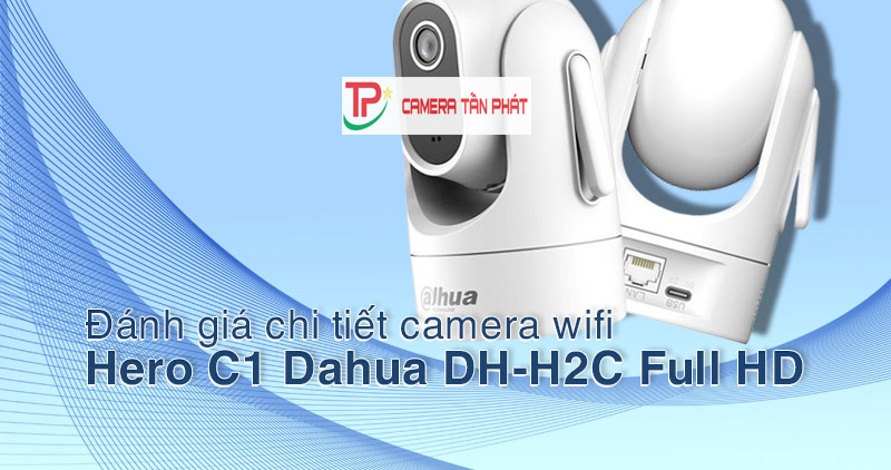 Đánh giá chi tiết camera wifi Hero C1 Dahua DH-H2C Full HD