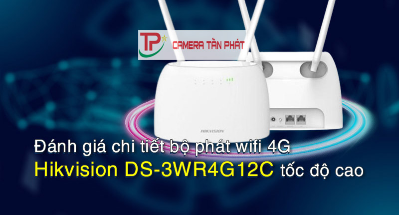 Đánh giá chi tiết bộ phát wifi 4G Hikvision DS-3WR4G12C tốc độ cao