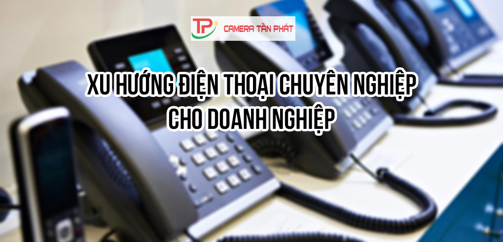 xu huong dien thoai chuyen nghiep cho doanh nghiep